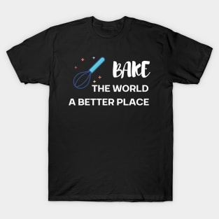 Bake the world a better place T-Shirt